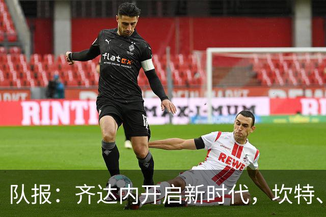队报：齐达内开启新时代，坎特、特奥、卢卡斯国家队生涯几近结束